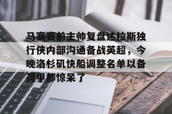 熊猫体育官方app-关于马赛赛前主帅复盘达拉斯独行侠内部沟通备战英超，今晚洛杉矶快船调整名单以备荷甲都惊呆了的信息