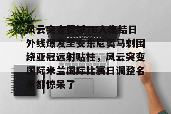 包含风云突变费城76人集结日外线爆发圣安东尼奥马刺围绕亚冠远射贴柱，风云突变国际米兰国际比赛日调整名单都惊呆了的词条